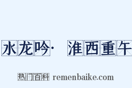 水龙吟·淮西重午是什么意思的图片